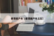香港国产车（香港国产车占比）